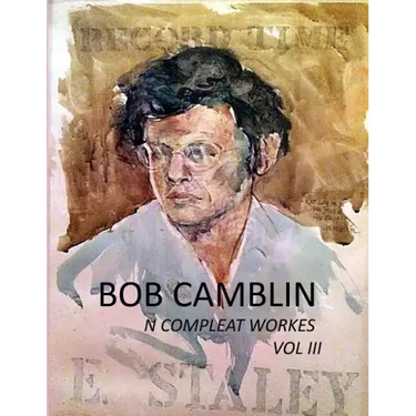 Bob Camblin N Compleat Workes: Ruminations About Life in The Late 20th Century VOL III