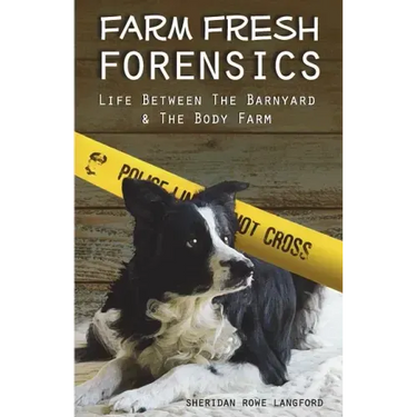 Farm Fresh Forensics: Life Between The Barnyard & The Body Farm