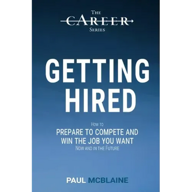 Getting Hired: How to prepare to compete and win the job you want, now and in the future