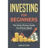 Investing for Beginners: The Only Money Guide You'll Ever Need