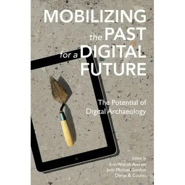 Mobilizing the Past for a Digital Future: The Potential of Digital Archaeology