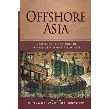 Offshore Asia: Maritime Interactions in Eastern Asia Before Steamships