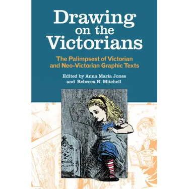 Drawing on the Victorians: The Palimpsest of Victorian and Neo-Victorian Graphic Texts