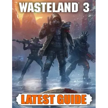 Wasteland 3 Latest Guide: Best Guide, Walkthrough, Tips and Hints to Become a Pro Player