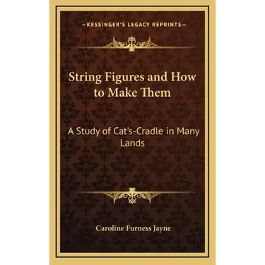 String Figures and How to Make Them: A Study of Cat's-Cradle in Many Lands