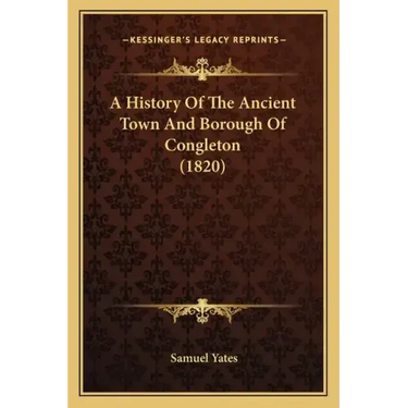 A History Of The Ancient Town And Borough Of Congleton (1820)