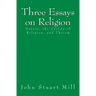 Three Essays on Religion: Nature, the Utility of Religion, and Theism