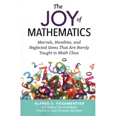 The Joy of Mathematics: Marvels, Novelties, and Neglected Gems That Are Rarely Taught in Math Class