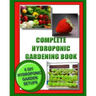 Complete Hydroponic Gardening Book: 6 DIY garden set ups for growing vegetables, strawberries, lettuce, herbs and more