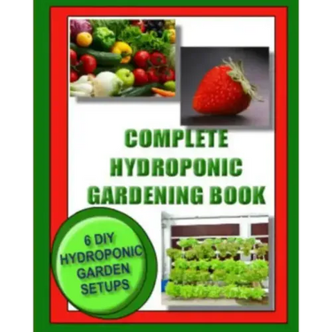 Complete Hydroponic Gardening Book: 6 DIY garden set ups for growing vegetables, strawberries, lettuce, herbs and more