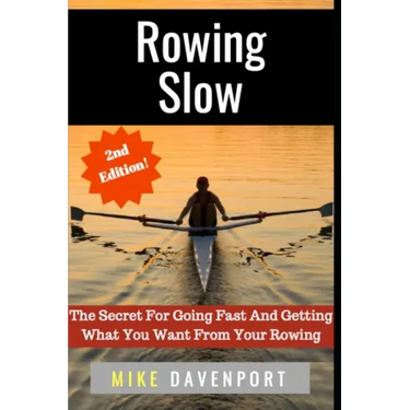 Rowing Slow: The Secret For Going Fast And Getting What You Want From Your Rowing