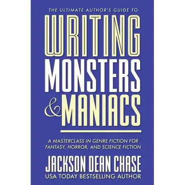 Writing Monsters and Maniacs: A Masterclass in Genre Fiction for Fantasy, Horror, and Science Fiction