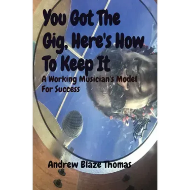 You Got The Gig, Here's How To Keep It: A Working Musician's Model For Success