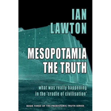 Mesopotamia: The Truth: what was really happening in the 'cradle of civilisation'
