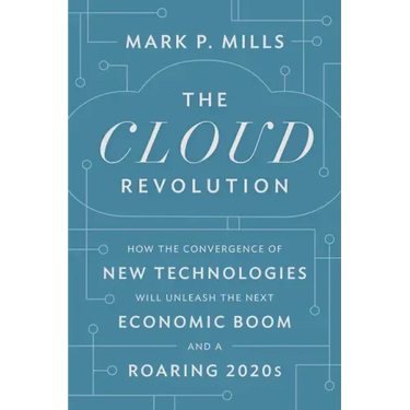 The Cloud Revolution: How the Convergence of New Technologies Will Unleash the Next Economic Boom and a Roaring 2020s