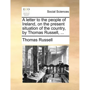 A Letter to the People of Ireland, on the Present Situation of the Country, by Thomas Russell, ...