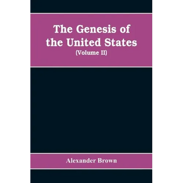 The genesis of the United States: a narrative of the movement in England, 1605-1616, which resulted in the plantation of North America by Englishmen,