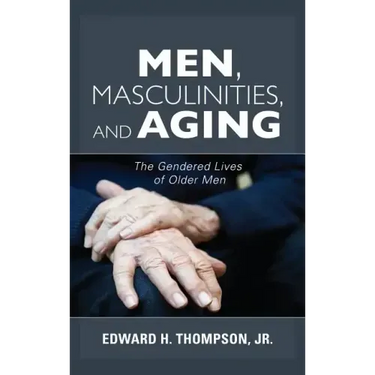 Men, Masculinities, and Aging: The Gendered Lives of Older Men