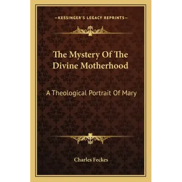 The Mystery of the Divine Motherhood: A Theological Portrait of Mary