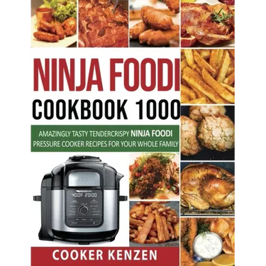 Ninja Foodi Cookbook 1000: Amazingly Tasty Tendercrispy Ninja Foodi Pressure Cooker Recipes for Your Whole Family