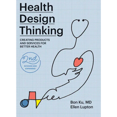 Health Design Thinking, Second Edition: Creating Products and Services for Better Health
