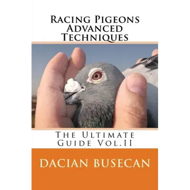 Racing Pigeons Advanced Techniques: The Ultimate Guide Vol. ll