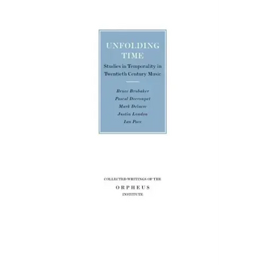 Unfolding Time: Studies in Temporality in Twentieth Century Music