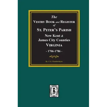 The Vestry Book and Register Book of St. Peter's Parish, New Kent and James City Counties, Virginia 1706-1786.