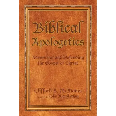 Biblical Apologetics: Advancing and Defending the Gospel of Christ
