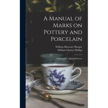 A Manual of Marks on Pottery and Porcelain: a Dictionary of Easy Reference