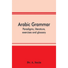 Arabic grammar; paradigms, literature, exercises and glossary