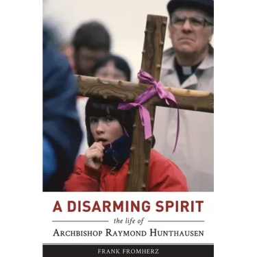 A Disarming Spirit: The Life of Archbishop Raymond Hunthausen