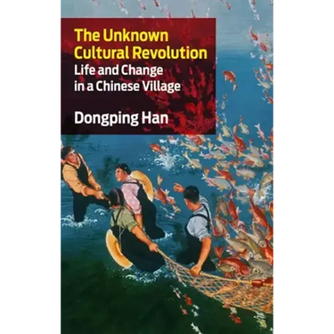 The Unknown Cultural Revolution: Life and Change in a Chinese Village