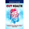 Gut Health: Stop Wasting Your Time on Trying to Have a Healthier Gut (Healing Herbs & Clean Eating Guide for Optimal Digestive Health)