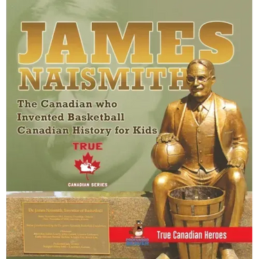 James Naismith - The Canadian who Invented Basketball Canadian History for Kids True Canadian Heroes - True Canadian Heroes Edition
