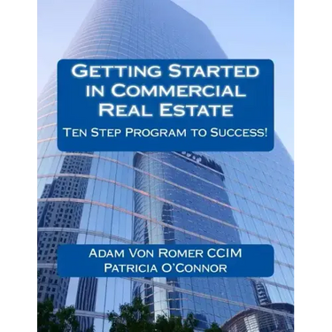 Getting Started in Commercial Real Estate Ten Step Program to Success!