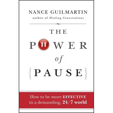 The Power of Pause: How to Be More Effective in a Demanding, 24/7 World