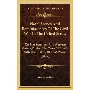 Naval Scenes And Reminiscences Of The Civil War In The United States: On The Southern And Western Waters, During The Years 1861-63, With The History O
