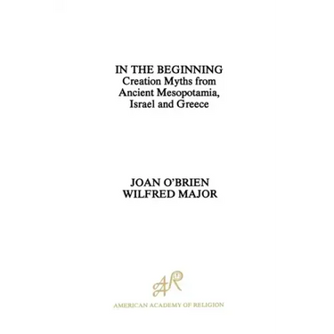 In the Beginning: Creation Myths from Ancient Mesopotamia, Israel and Greece