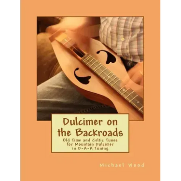 Dulcimer on the Backroads: Old Time and Celtic Tunes for Mountain Dulcimer in D-A-A Tuning