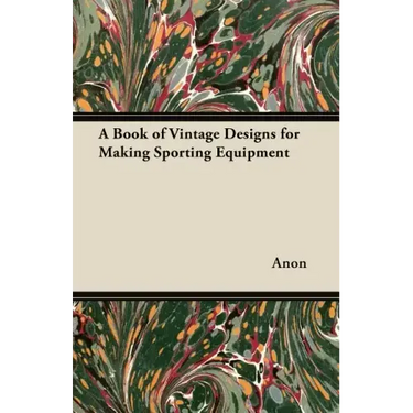A Book of Vintage Designs for Making Sporting Equipment