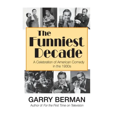 The Funniest Decade: A Celebration of American Comedy in the 1930s: A Celebration of American Comedy in the 1930s: A Celebration of America
