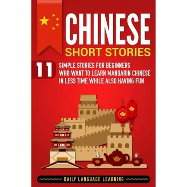 Chinese Short Stories: 11 Simple Stories for Beginners Who Want to Learn Mandarin Chinese in Less Time While Also Having Fun