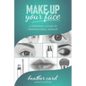Make Up Your Face: A Personal Guide To Professional Makeup