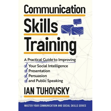 Communication Skills: A Practical Guide to Improving Your Social Intelligence, Presentation, Persuasion and Public Speaking