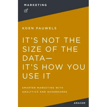It's Not the Size of the Data -- It's How You Use It: Smarter Marketing with Analytics and Dashboards