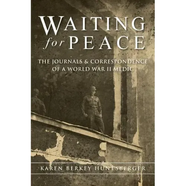 Waiting for Peace: The Journals & Correspondence of a World War II Medic