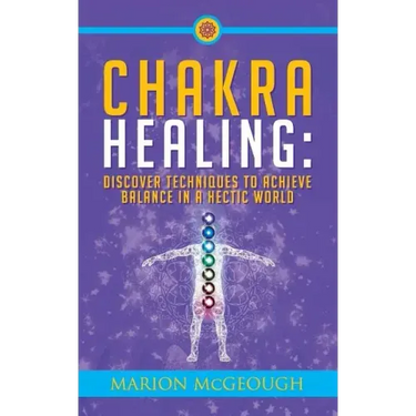 Chakra Healing: Discover Techniques to Achieve Balance in a Hectic World