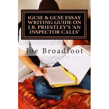 iGCSE & GCSE ESSAY WRITING GUIDE ON J.B. PRIESTLEY'S AN INSPECTOR CALLS: Especially for assignments on social attitudes & collective responsibility