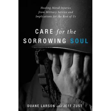 Care for the Sorrowing Soul: Healing Moral Injuries from Military Service and Implications for the Rest of Us